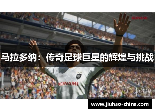 马拉多纳：传奇足球巨星的辉煌与挑战