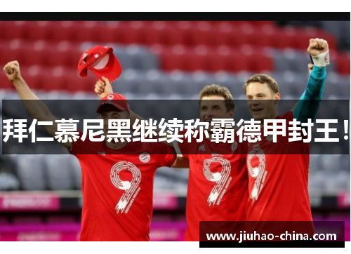 拜仁慕尼黑继续称霸德甲封王！