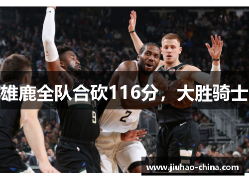 雄鹿全队合砍116分，大胜骑士