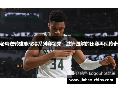 老鹰逆转雄鹿取得系列赛领先：激情四射的比赛再现传奇