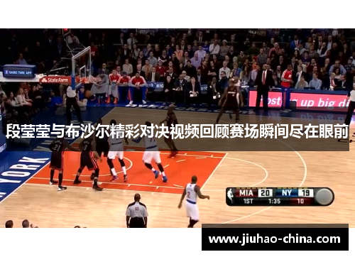 段莹莹与布沙尔精彩对决视频回顾赛场瞬间尽在眼前