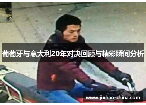 葡萄牙与意大利20年对决回顾与精彩瞬间分析