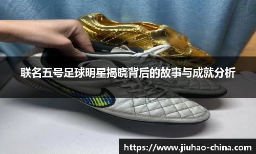 联名五号足球明星揭晓背后的故事与成就分析