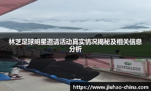 林芝足球明星邀请活动真实情况揭秘及相关信息分析